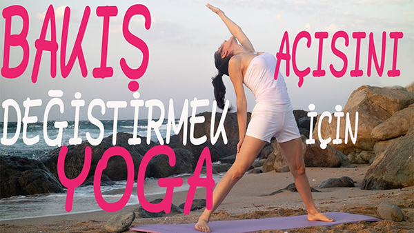 BAKIŞ AÇISINI DEĞİŞTİRMEK İÇİN YOGA